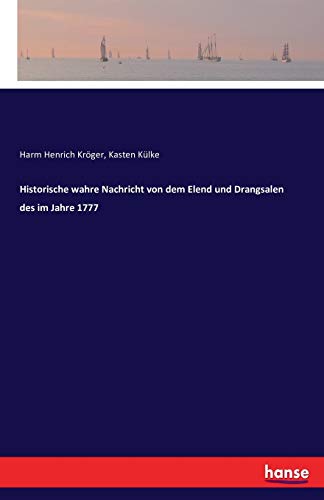 Historische wahre Nachricht von dem Elend und Drangsalen des im Jahre 1777