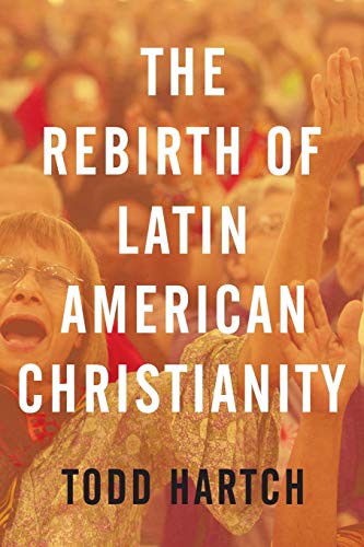 The Rebirth of Latin American Christianity (Oxford Studies in World Christianity)
