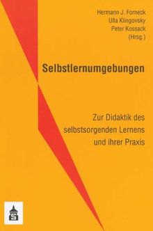 Selbstlernumgebungen: Zur Didaktik des selbstsorgenden Lernens und ihrer Praxis