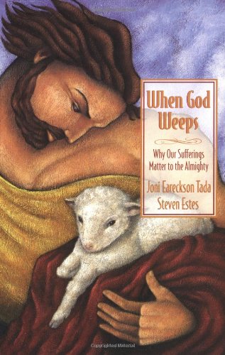 When God Weeps: Why Our Sufferings Matter to the Almighty