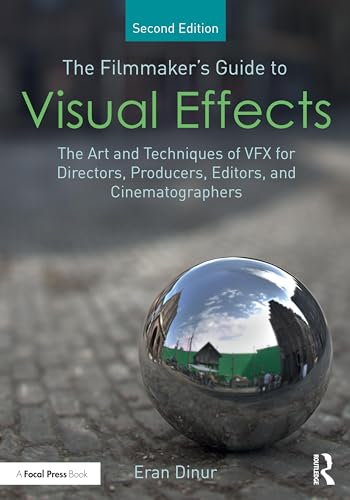 Eran Dinur The Filmmaker's Guide To Visual Effects, The Art And Techniques Of Vfx For Directors, Producers, Editors And Cinematographers