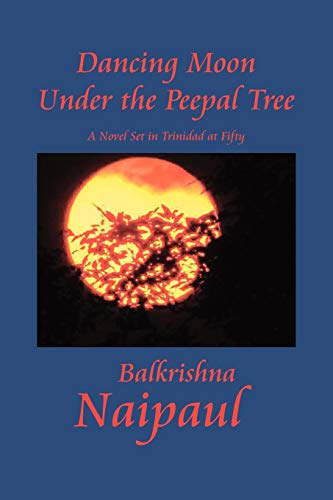 Dancing Moon Under the Peepal Tree: A Novel Set in Trinidad at Fifty