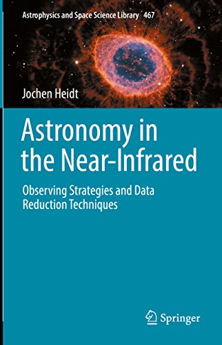 Astronomy in the Near-Infrared - Observing Strategies and Data Reduction Techniques (Astrophysics and Space Science Library, 467, Band 467)