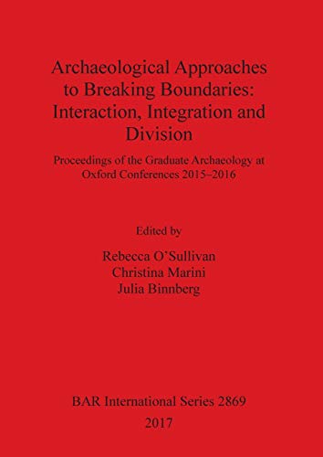 Archaeological Approaches to Breaking Boundaries: Interaction, Integration and Division (BAR International)