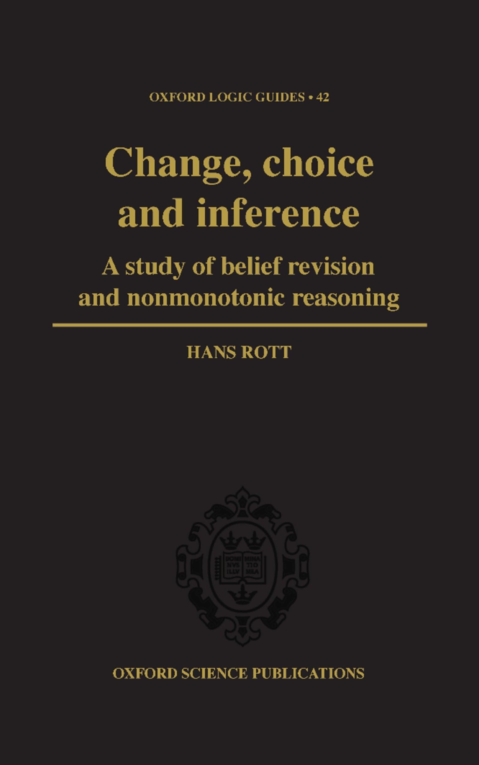 Change, Choice and Inference: A Study of Belief Revision and Nonmonotonic Reasoning (Oxford Logic Guides, Band 42)