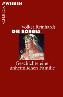 Die Borgia: Geschichte einer unheimlichen Familie