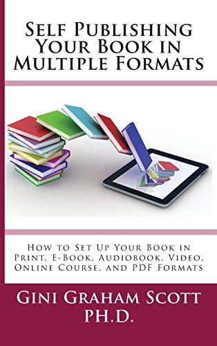 Self-Publishing Your Book in Multiple Formats: How to Set Up Your Book in Print, E-Book, Audiobook, Video, Online Course, and PDF Formats