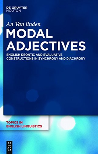 Modal Adjectives: English Deontic and Evaluative Constructions in Diachrony and Synchrony (Topics in English Linguistics [TiEL], Band 75)