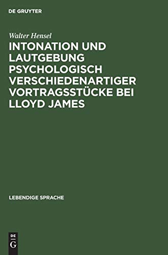 Intonation und Lautgebung psychologisch verschiedenartiger Vortragsstücke bei Lloyd James (Lebendige Sprache, 11, Band 11)