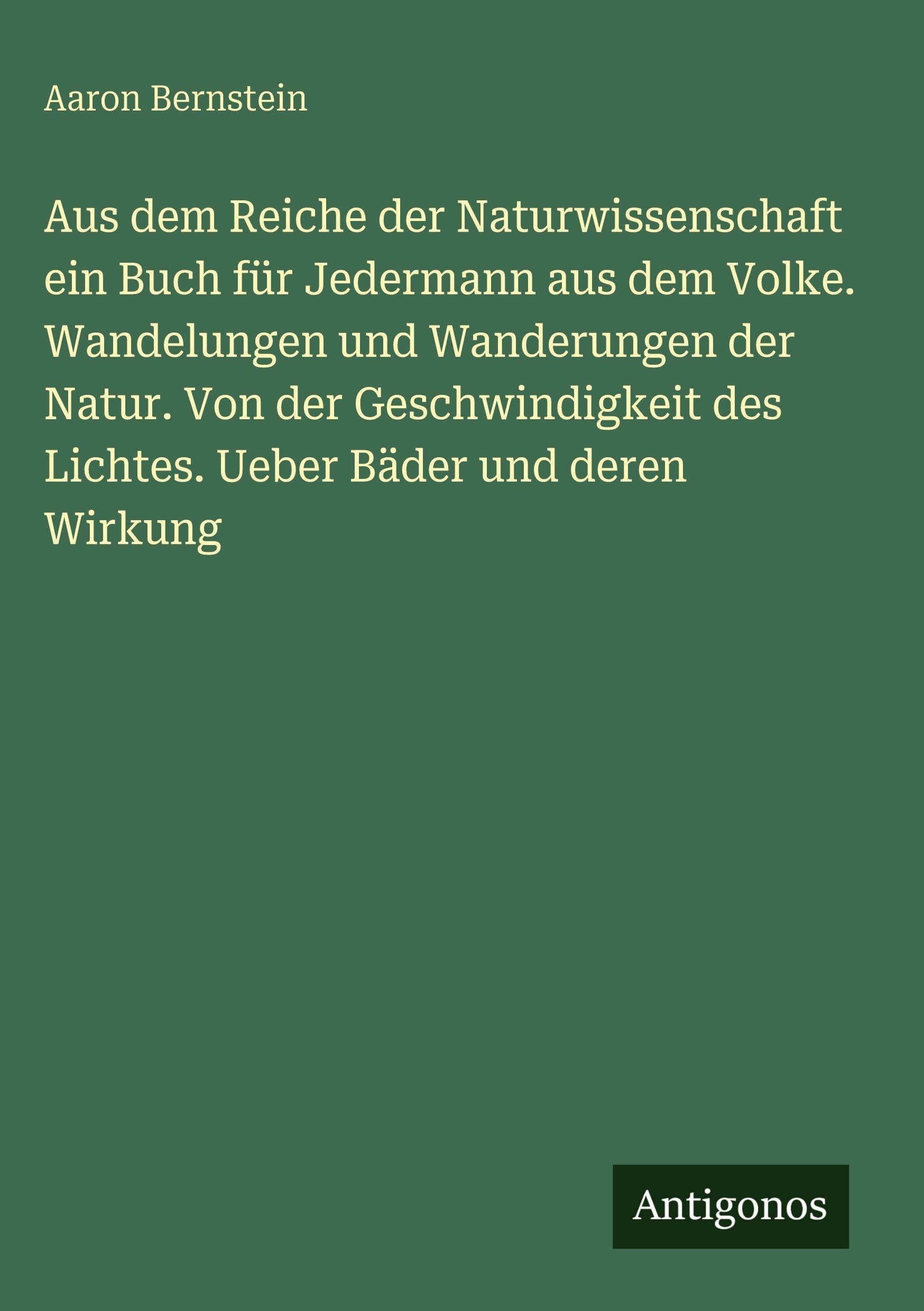 Aus dem Reiche der Naturwissenschaft ein Buch für Jedermann aus dem Volke. Wandelungen und Wanderungen der Natur. Von der Geschwindigkeit des Lichtes. Ueber Bäder und deren Wirkung