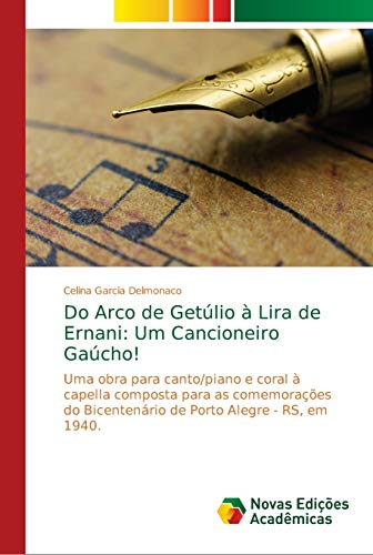 Do Arco de Getúlio à Lira de Ernani: Um Cancioneiro Gaúcho!: Uma obra para canto/piano e coral à capella composta para as comemorações do Bicentenário de Porto Alegre - RS, em 1940.