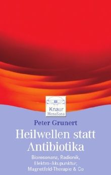 Heilwellen statt Antibiotika: Bioresonanz, Radionik, Elektro-Akupunktur, Magnetfeld-Therapie & Co