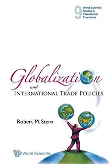 Globalization And International Trade Policies (World Scientific Studies in International Economics, Band 9)