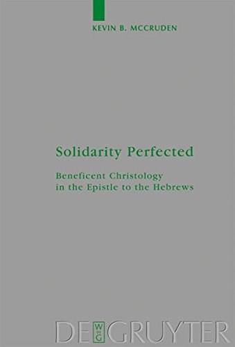 Solidarity Perfected: Beneficent Christology in the Epistle to the Hebrews (Beihefte zur Zeitschrift für die neutestamentliche Wissenschaft, Band 159)