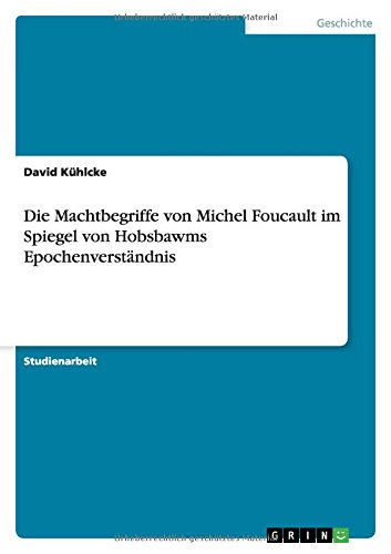 Die Machtbegriffe von Michel Foucault im Spiegel von Hobsbawms Epochenverständnis