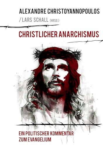 Christlicher Anarchismus: Ein politischer Kommentar zum Evangelium