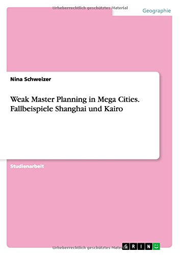Weak Master Planning in Mega Cities. Fallbeispiele Shanghai und Kairo