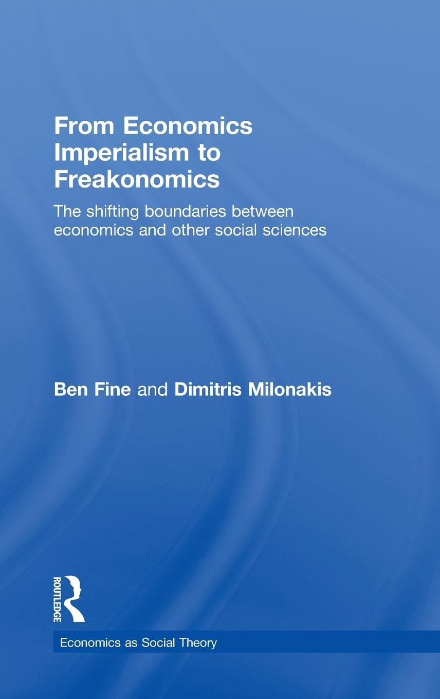 From Economics Imperialism to Freakonomics: The Shifting Boundaries between Economics and other Social Sciences (Economics As Social Theory)