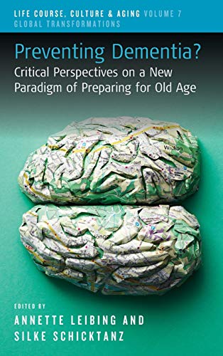 Preventing Dementia?: Critical Perspectives on a New Paradigm of Preparing for Old Age (Life Course, Culture and Aging: Global Transformations, Band 7)