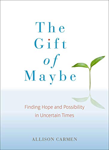 The Gift of Maybe: Finding Hope and Possibility in Uncertain Times