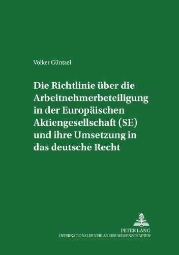 Die Richtlinie über die Arbeitnehmerbeteiligung in der Europäischen Aktiengesellschaft (SE) und ihre Umsetzung in das deutsche Recht (Studien zum Arbeitsrecht und zur Arbeitsrechtsvergleichung)