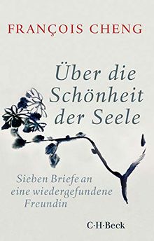 Über die Schönheit der Seele: Sieben Briefe an eine wiedergefundene Freundin