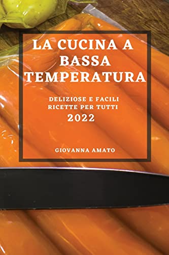 LA CUCINA A BASSA TEMPERATURA 2022: DELIZIOSE E FACILI RICETTE PER TUTTI