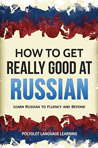 Polyglot, Language Learning How To Get Really Good At Russian, Learn Russian To Fluency And Beyond