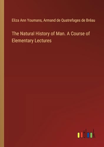 The Natural History of Man. A Course of Elementary Lectures