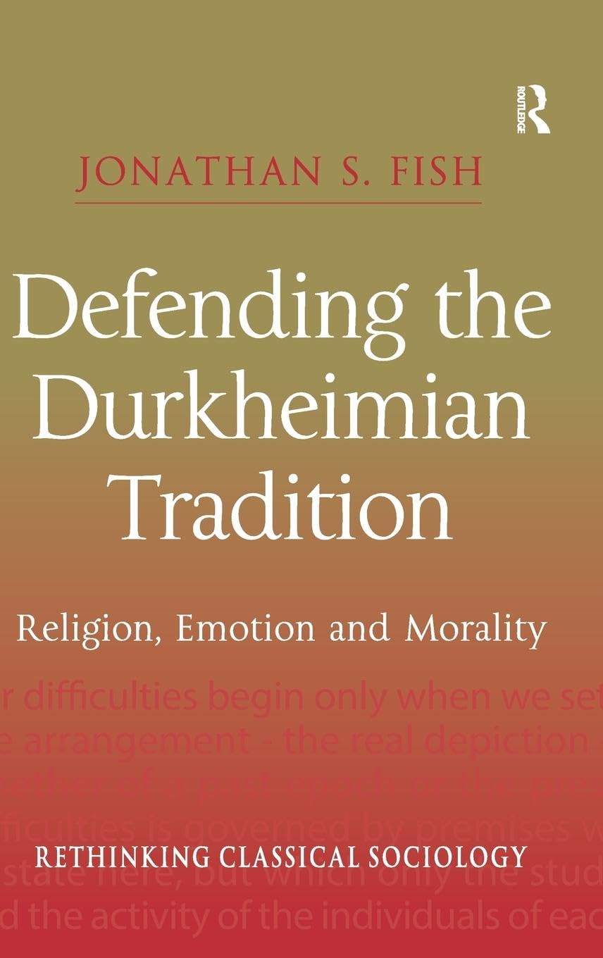 Defending the Durkheimian Tradition: Religion, Emotion and Morality (Rethinking Classical Sociology)