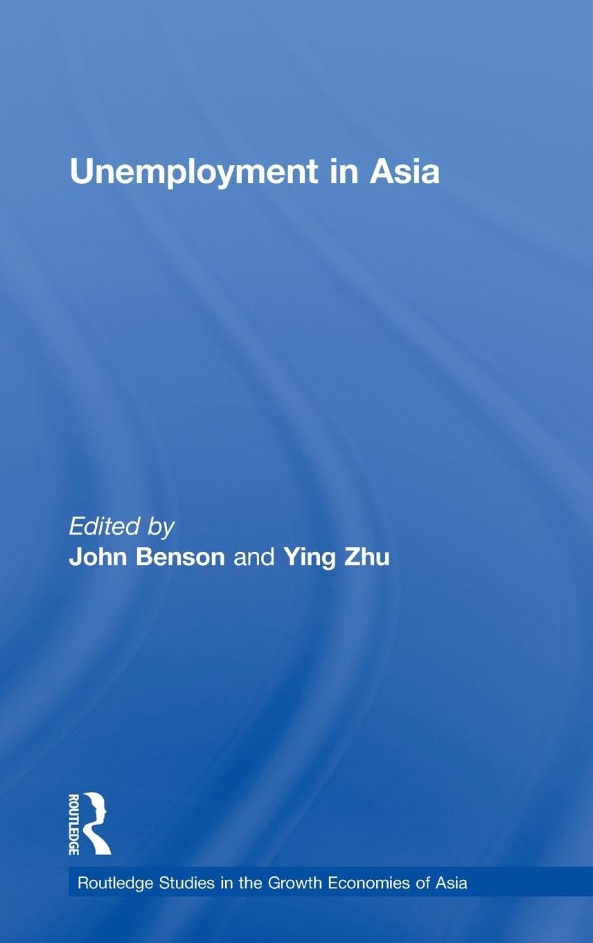 Unemployment in Asia: Organizational and Institutional Relationships (RoutledgeCurzon Studies in the Growth Economies of Asia)