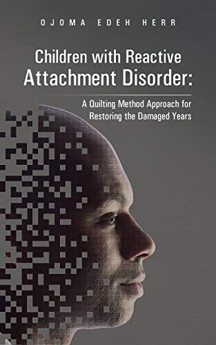 Children with Reactive Attachment Disorder: A Quilting Method Approach for Restoring the Damaged Years
