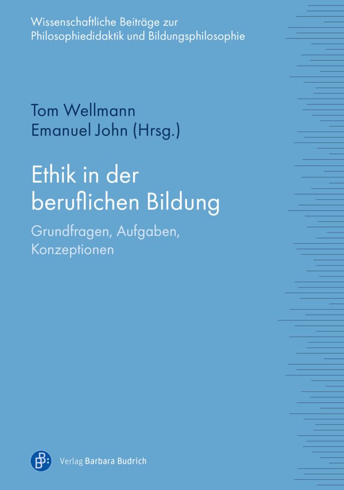 Ethik in der beruflichen Bildung: Grundfragen, Aufgaben, Konzeptionen (Wissenschaftliche Beiträge zur Philosophiedidaktik und Bildungsphilosophie)