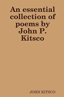 An essential collection of poems by John P. Kitsco