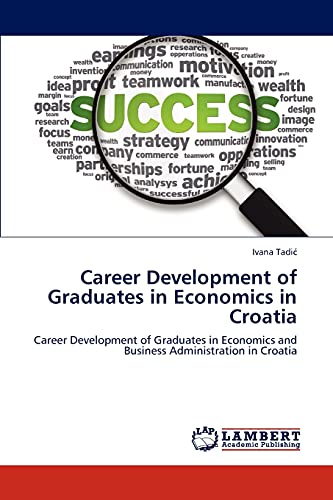 Career Development of Graduates in Economics in Croatia: Career Development of Graduates in Economics and Business Administration in Croatia