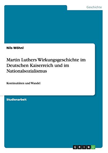 Martin Luthers Wirkungsgeschichte im Deutschen Kaiserreich und im Nationalsozialismus: Kontinuitäten und Wandel