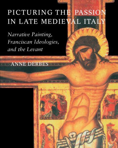 Picturing the Passion in Late Medieval Italy: Narrative Painting, Franciscan Ideologies, and the Levant