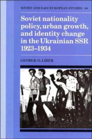 Soviet Nationality Policy, Urban Growth, and Identity Change in the Ukrainian SSR 1923–1934 (Cambridge Russian, Soviet and Post-Soviet Studies, Band 84)