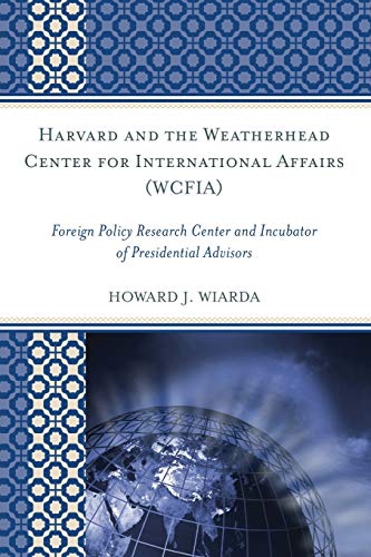 Harvard and the Weatherhead Center for International Affairs (Wcfia): Foreign Policy Research Center and Incubator of Presidential Advisors