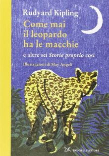 Come mai il leopardo ha le macchie e altre sei «Storie proprio così». Ediz. illustrata (Fiabe e storie)