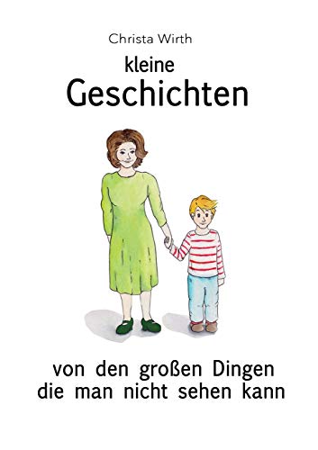 Kleine Geschichten: Von den großen Dingen die man nicht sehen kann