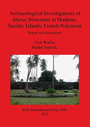 Archaeological Investigations of Marae Structures in Huahine, Society Islands, French Polynesia: Report and discussions (Bar S, Band 2091)