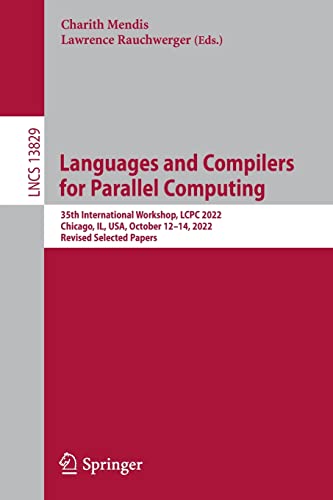 Languages and Compilers for Parallel Computing: 35th International Workshop, LCPC 2022, Chicago, IL, USA, October 12–14, 2022, Revised Selected Papers ... Notes in Computer Science, 13829, Band 13829)