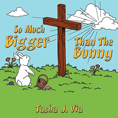 So Much Bigger Than The Bunny: A 7-week Easter devotional for families