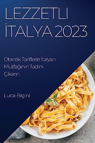 Lezzetli ¿talya 2023: Otantik Tariflerle ¿talyan Mutfa¿¿n¿n Tad¿n¿ ǿkar¿n