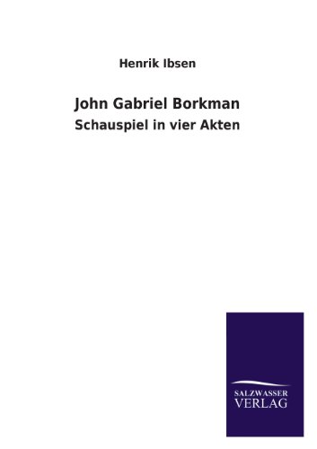 John Gabriel Borkman: Schauspiel in vier Akten