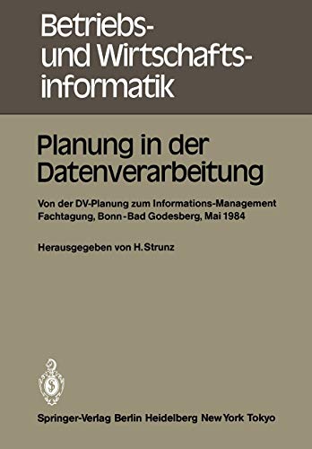 Planung in der Datenverarbeitung: Von der DV-Planung zum Informations-Management Fachtagung, Bonn-Bad Godesberg, Mai 1984: Von der DV-Planung zum ... und Wirtschaftsinformatik, 12, Band 12)