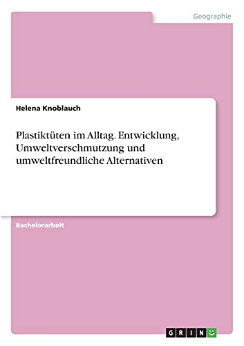 Plastiktüten im Alltag. Entwicklung, Umweltverschmutzung und umweltfreundliche Alternativen
