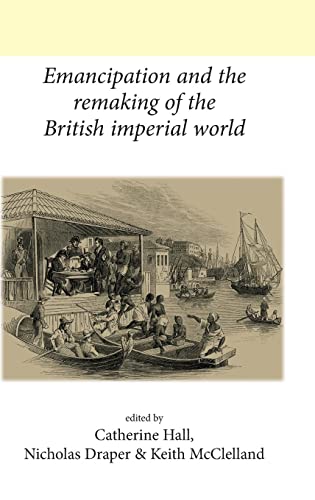 Emancipation and the remaking of the British Imperial world (Ucl/Neale Series on British History)