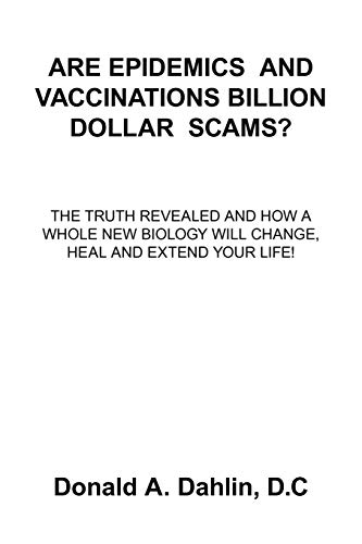 Are Epidemics and Vaccinations Billion Dollar Scams?: The Truth Revealed And How A Whole New Biology Will Change, Heal And Extend Your Life!